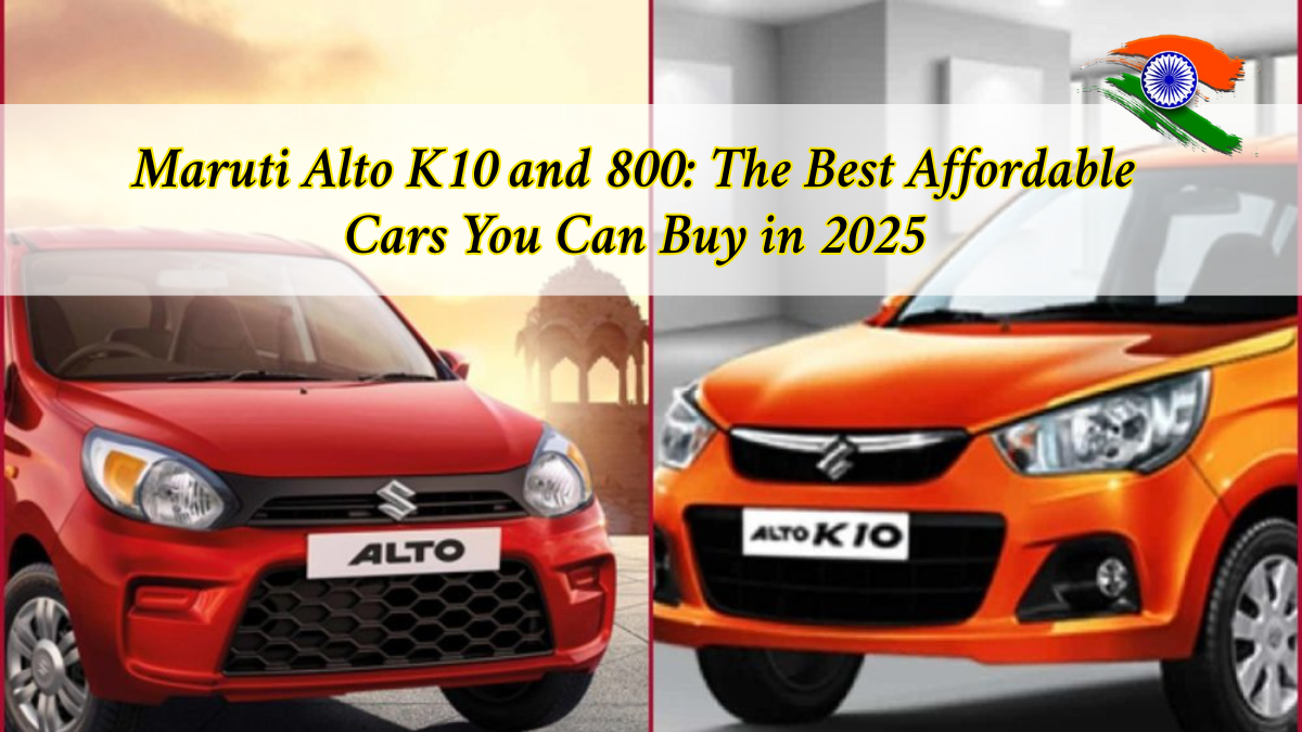 Maruti Alto K10 and 800: The Best Affordable Cars You Can Buy in 2025