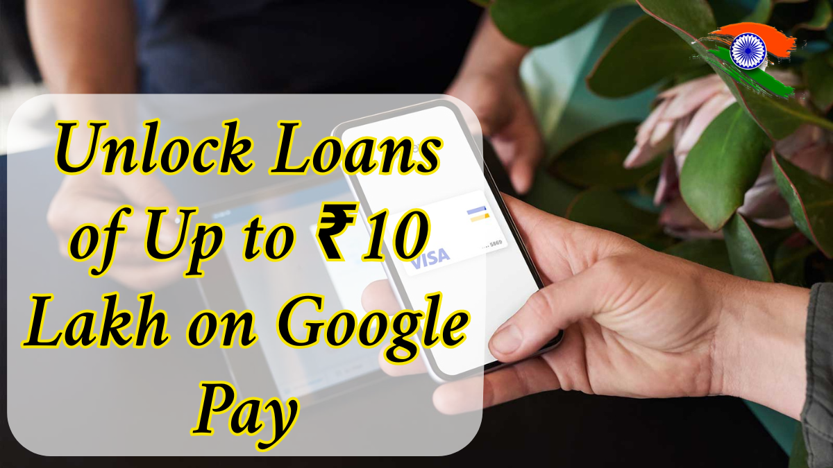 Unlock Loans of Up to ₹10 Lakh on Google Pay: Flexible Terms from 6 Months to 5 Years
