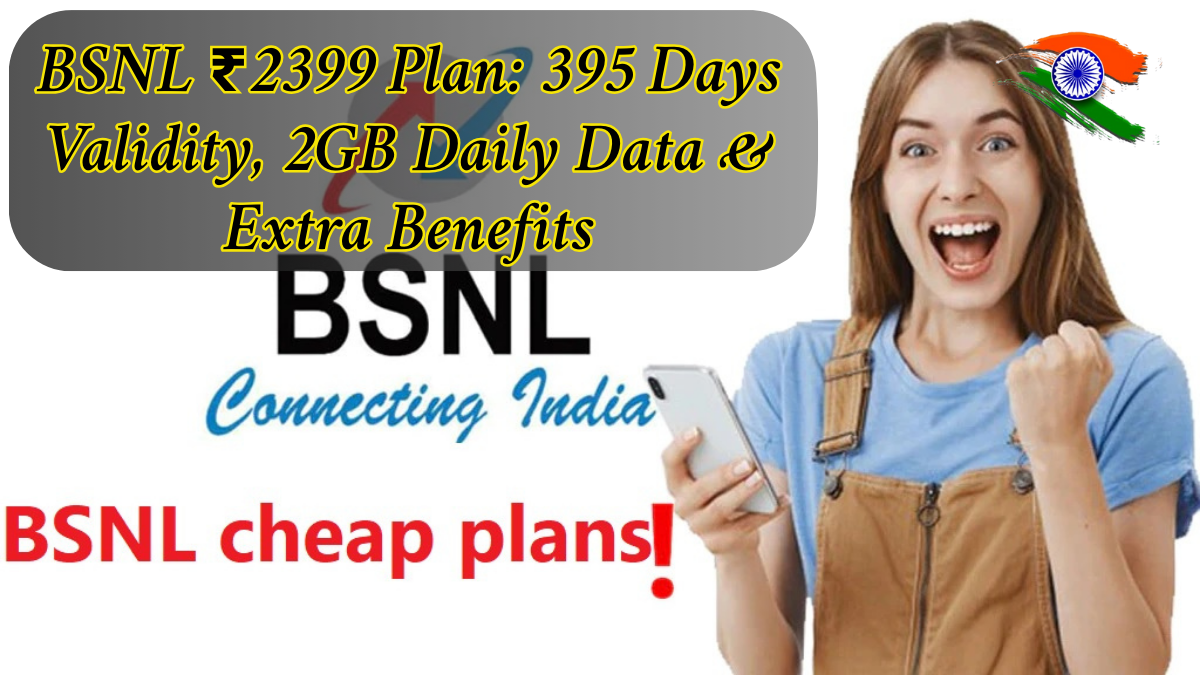 BSNL ₹2399 Plan: 395 Days Validity, 2GB Daily Data & Extra Benefits