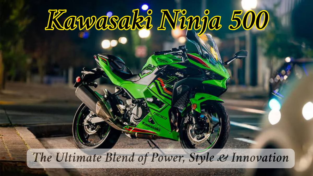 Kawasaki Ninja 500: The Ultimate Blend of Power, Style & Innovation